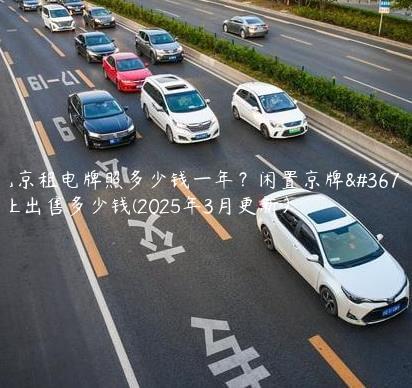 北京租电牌照多少钱一年？闲置京牌转让出售多少钱(2025年3月更新）