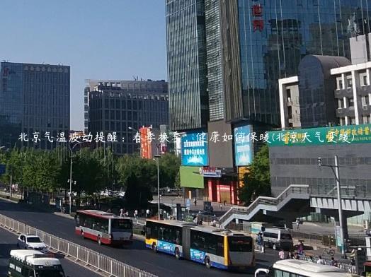 北京气温波动提醒：春季换季，健康如何保暖(北京天气变暖)