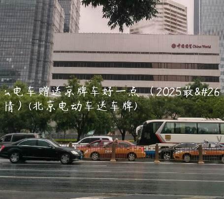 什么电车赠送京牌车好一点 （2025最新行情）(北京电动车送车牌)