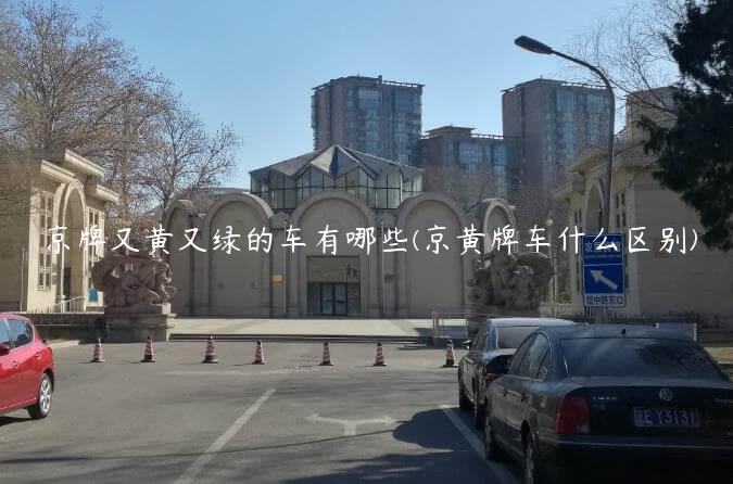 京牌又黄又绿的车有哪些(京黄牌车什么区别)