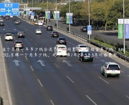 租个京牌一年多少钱合适？租赁闲置一个月租金多少钱？，京牌一个月多少钱，北京车牌1年2年3年5年价格费用