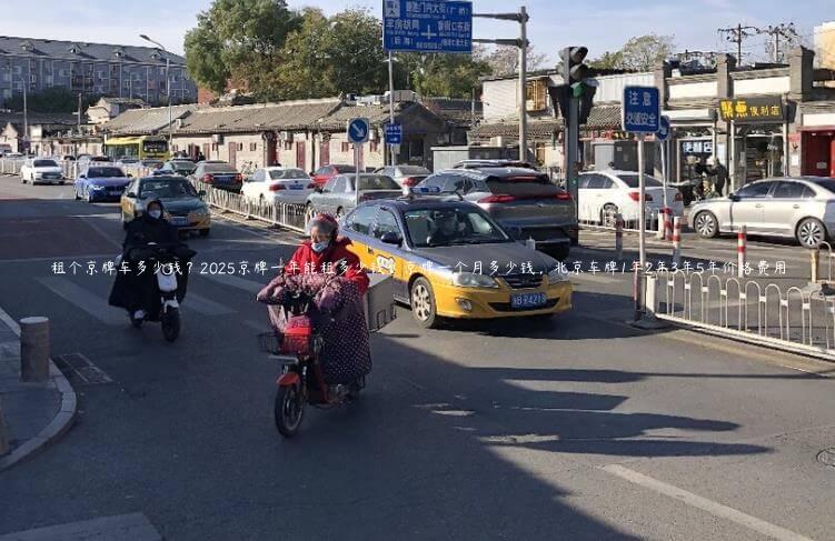 租个京牌车多少钱？2025京牌一年能租多少钱，京牌一个月多少钱，北京车牌1年2年3年5年价格费用